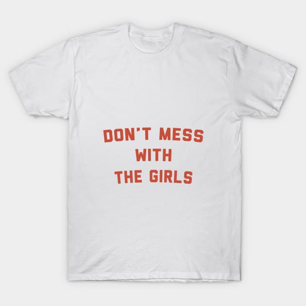 Don't Mess With The Girls T-Shirt by TheNativeState